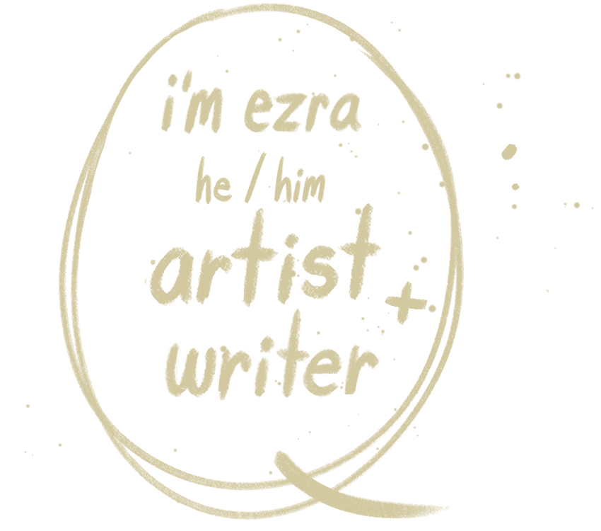 i'm ezra he/him artist and writer